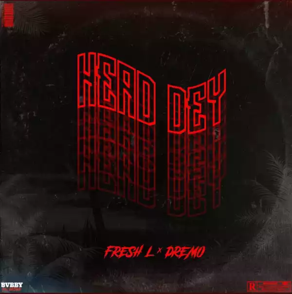 Fresh L - Head Dey ft. Dremo
